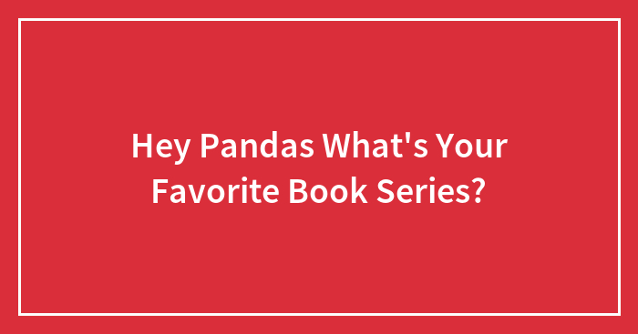 Hey Pandas What’s Your Favorite Book Series?