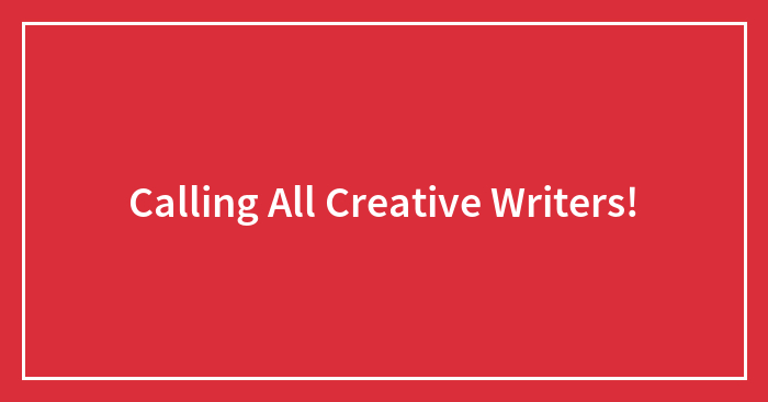 Calling All Creative Writers!