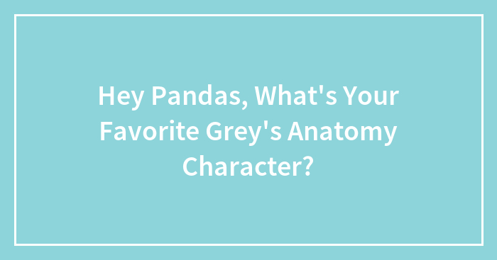 Hey Pandas, What’s Your Favorite Grey’s Anatomy Character?