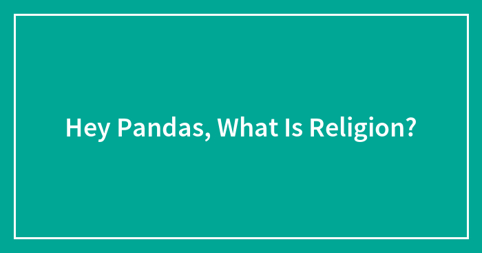 Hey Pandas, What Is Religion?