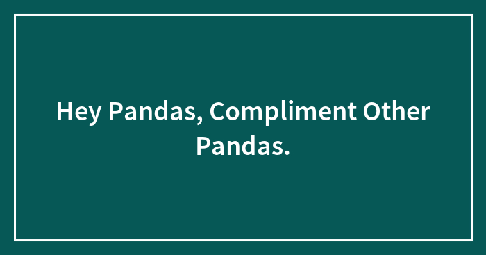 Hey Pandas, Compliment Other Pandas.