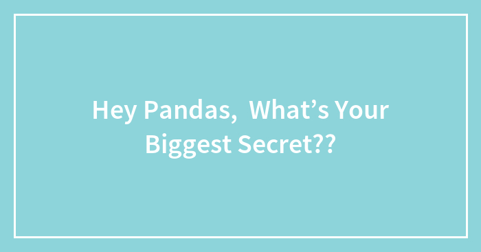 Hey Pandas, What’s Your Biggest Secret??