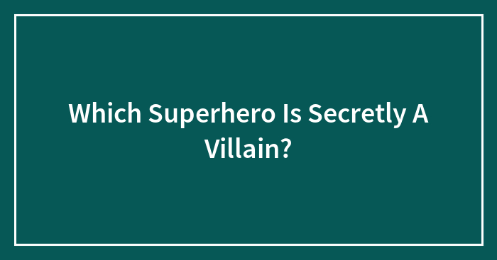 Which Superhero Is Secretly A Villain?