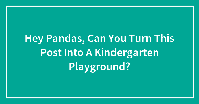 Hey Pandas, Can You Turn This Post Into A Kindergarten Playground?