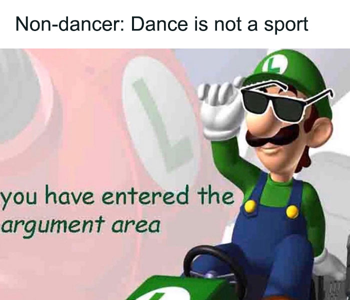 Luigi meme with text "Non-dancer: Dance is not a sport." Ideal for dance memes and humor.