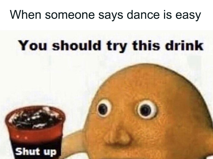 An animated character offers a "shut up" drink when someone claims dance is easy, reflecting a humorous dance meme.