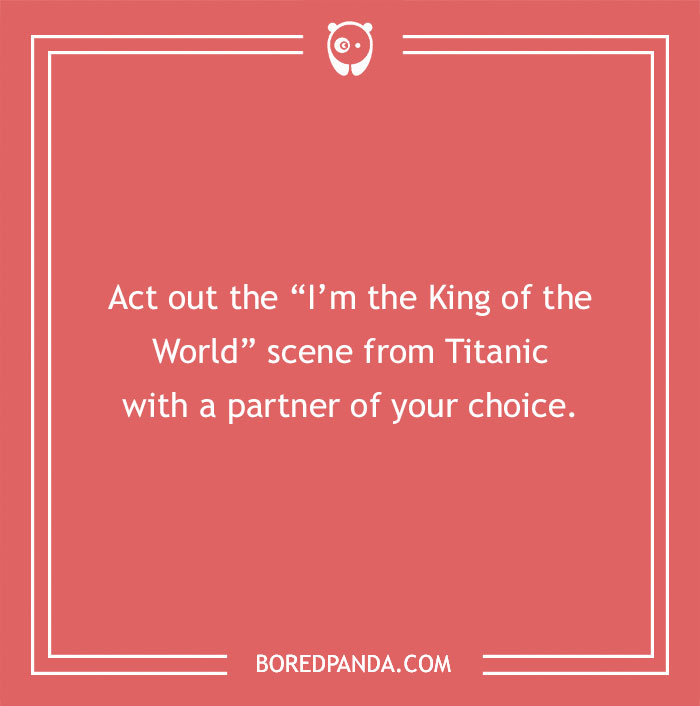 Funny dare suggestion: act out the "I'm the King of the World" scene from Titanic with a partner.