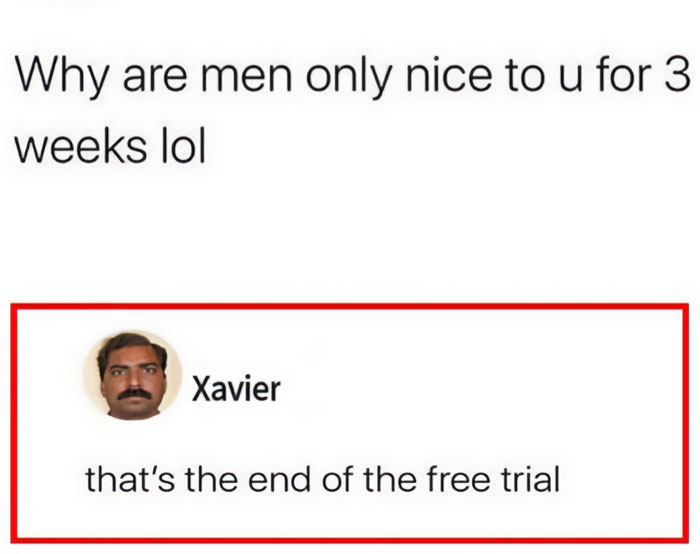Xavier humorously replies about men's behavior, saying it's like a free trial ending after three weeks.