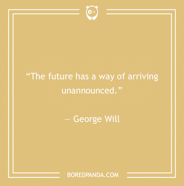 George Will quote on future arriving unannounced 