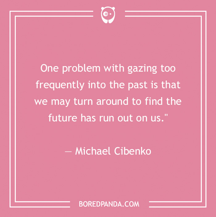Michael Cibenko quote on gazing too frequently into the past 