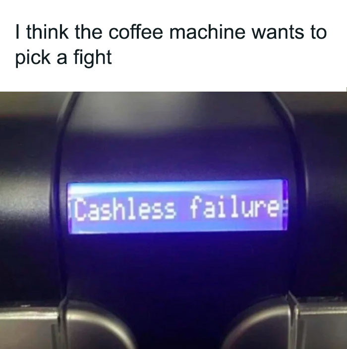 A coffee meme featuring a close-up image of a coffee machine's display screen that reads "Cashless failure." The text above the image humorously says, "I think the coffee machine wants to pick a fight," implying that the machine's message feels confrontational. The meme plays on the frustration of trying to get coffee from a machine that isn't cooperating.