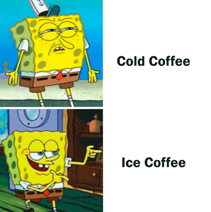 A coffee meme featuring two images of SpongeBob SquarePants. The top image shows SpongeBob looking unimpressed with the text "Cold Coffee." The bottom image shows SpongeBob with a confident expression and finger guns, labeled "Ice Coffee." The meme humorously contrasts the appeal of iced coffee versus cold coffee.