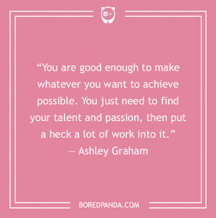 Self love quote by Ashley Graham on a pink background encouraging kindness and believing in your talent and passion.