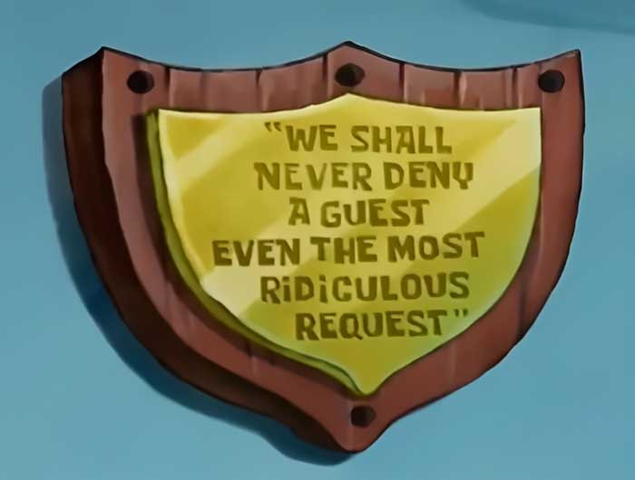 Wooden sign hung on wall displaying an iconic SpongeBob quote about never denying a guest's request.
