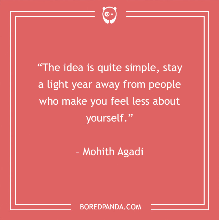 Quote on toxic people by Mohith Agadi: "Stay a light year away from people who make you feel less about yourself."