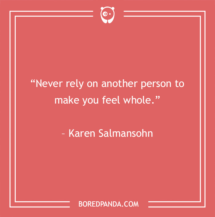 Quote by Karen Salmansohn on toxic people: "Never rely on another person to make you feel whole."