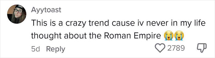 Women Share What Their Equivalent Of Men&rsquo;s Obsession With The Roman Empire Looks Like