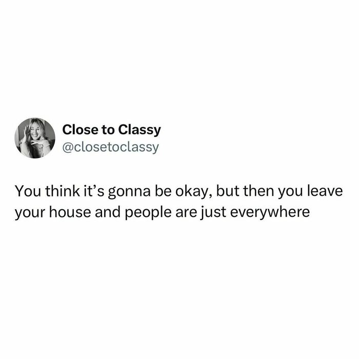 Camera Cuts To Me Parking, Getting My Reusable Shopping Bag Out Of The Car, Walking All The Way To The Entrance Of Trader Joe’s, Grabbing A Basket, Stepping One Foot Inside The Door And Seeing All The People, Out Loud Saying “Absofuckinlutely Not”, Putting The Basket Back And Leaving