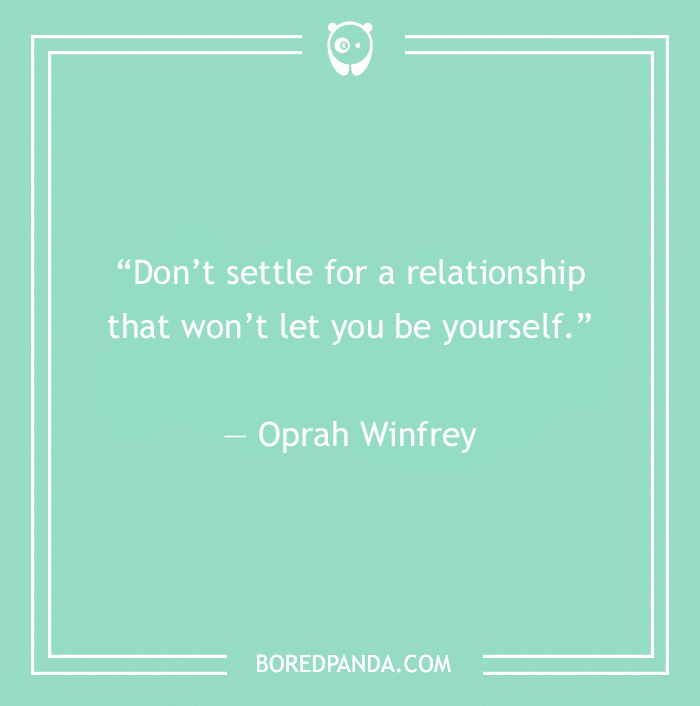 Quote about toxic relationships: “Don’t settle for a relationship that won’t let you be yourself.” - Oprah Winfrey. - 7