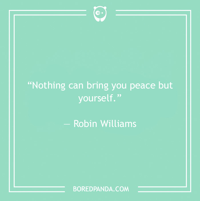 Quote on solitude by Robin Williams: "Nothing can bring you peace but yourself."