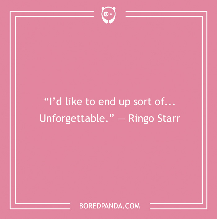 Ringo Starr quote about being unforgettable