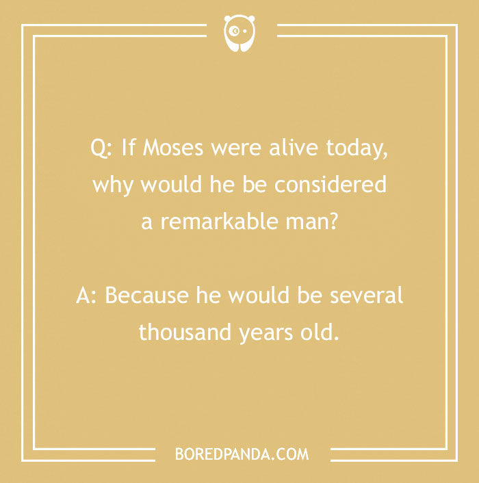 Bible joke about Moses being a remarkable man because he would be several thousand years old today.