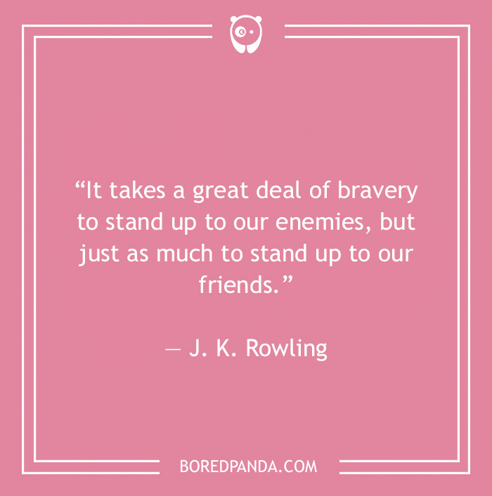J. K. Rowling quote on bravery to stand up to our friends - 15