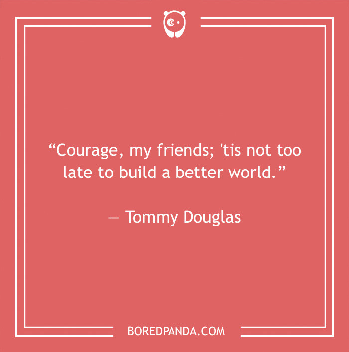 Tommy Douglas quote on building better world - 26