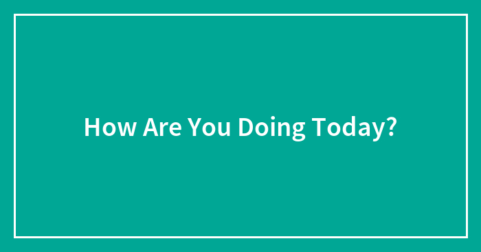 How Are You Doing Today?
