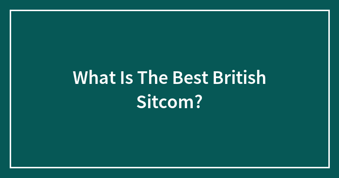What Is The Best British Sitcom?