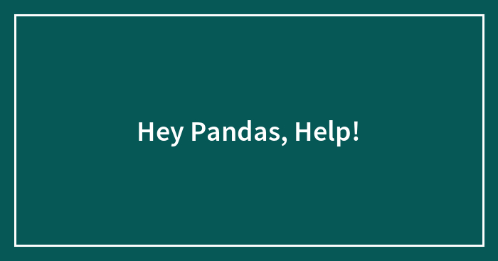 Hey Pandas, Help!