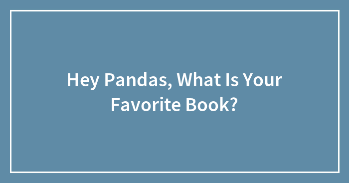 Hey Pandas, What Is Your Favorite Book?