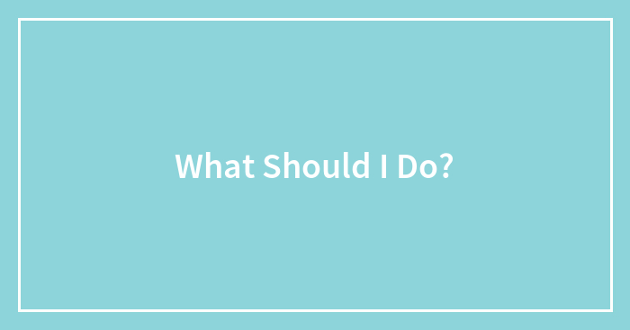 What Should I Do?