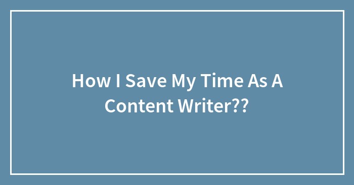 How I Save My Time As A Content Writer??