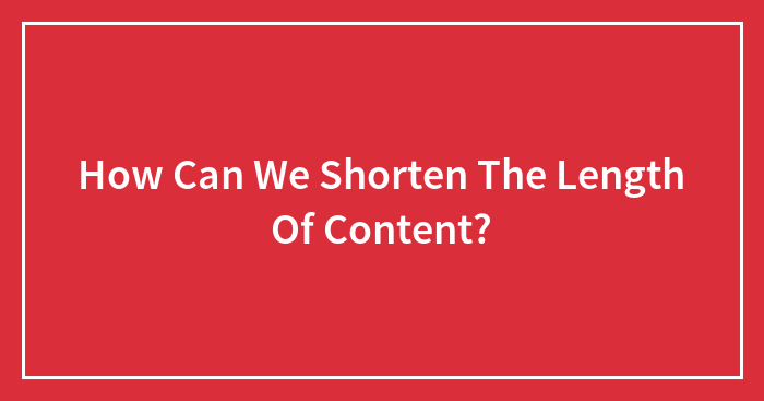 How Can We Shorten The Length Of Content?