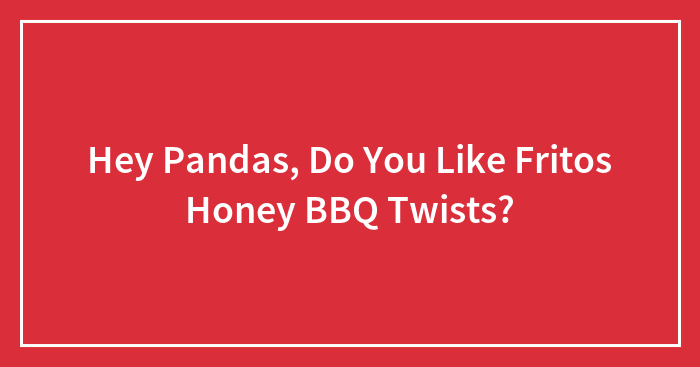 Hey Pandas, Do You Like Fritos Honey BBQ Twists?