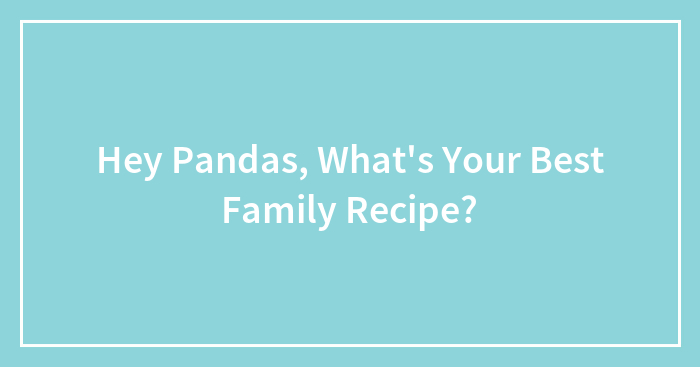 Hey Pandas, What’s Your Best Family Recipe?