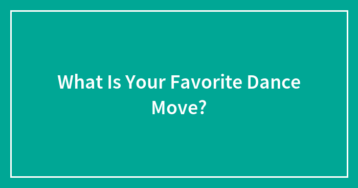 What Is Your Favorite Dance Move?
