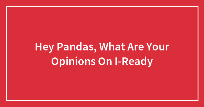 Hey Pandas, What Are Your Opinions On I-Ready