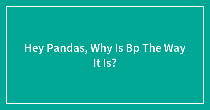 Hey Pandas, Why Is Bp The Way It Is?