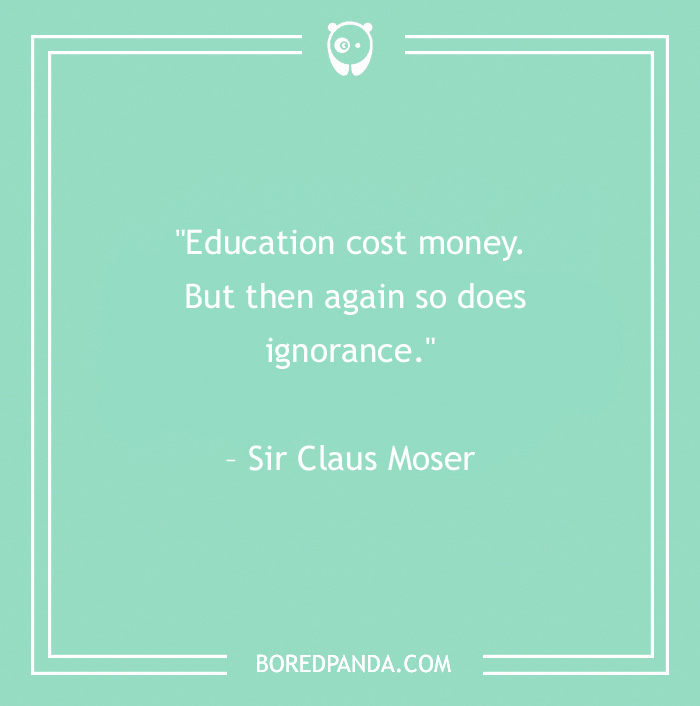 Funny work quote by Sir Claus Moser about the cost of education and ignorance, on a teal background.