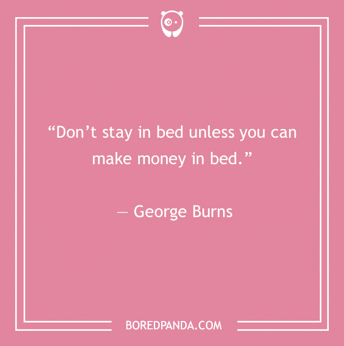 Quote on a pink background: “Don’t stay in bed unless you can make money in bed.” - George Burns. Funny work quotes.
