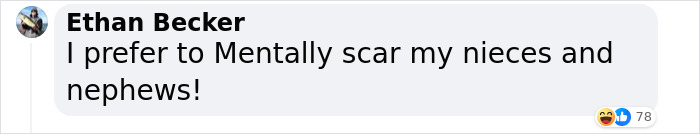 Comment by Ethan Becker joking about mentally scarring nieces and nephews.