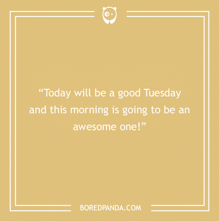 Quote on a beige background: "Today will be a good Tuesday and this morning is going to be an awesome one!" 
