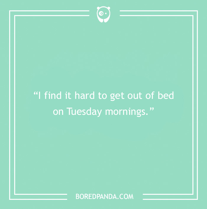 "Fun Tuesday quote on a green background: 'I find it hard to get out of bed on Tuesday mornings.'"