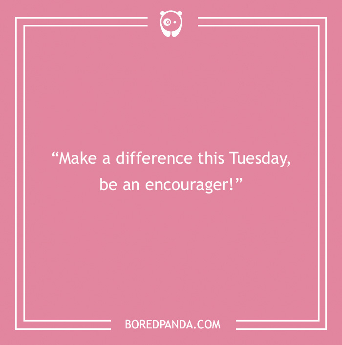 Inspirational Tuesday quote on a pink background: "Make a difference this Tuesday, be an encourager!"