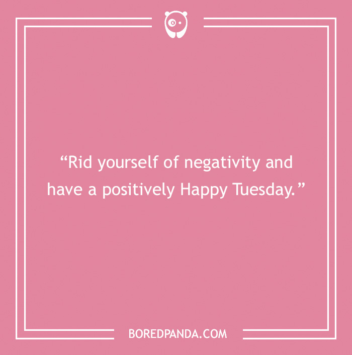 Positive Tuesday quote on a pink background: "Rid yourself of negativity and have a positively Happy Tuesday."