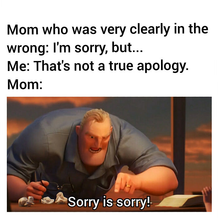 They Somehow Always Manage To Turn It All On You, Which Eventually Lead Me To Think That Maybe I'm Just The Bad Kid. Nope!