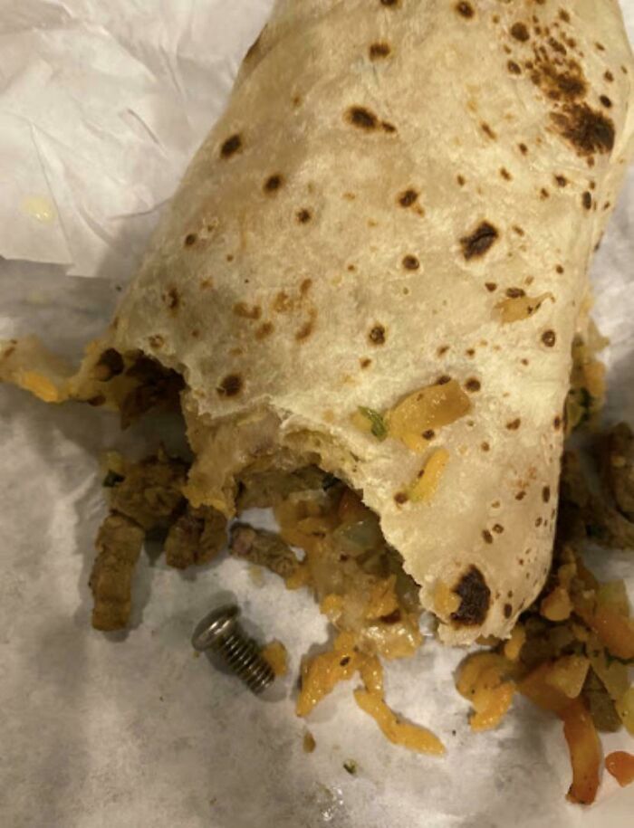 First Bite Of My Fast Food Burrito And I Felt Something Metallic Brush Against My Tooth. Spat Out A Screw