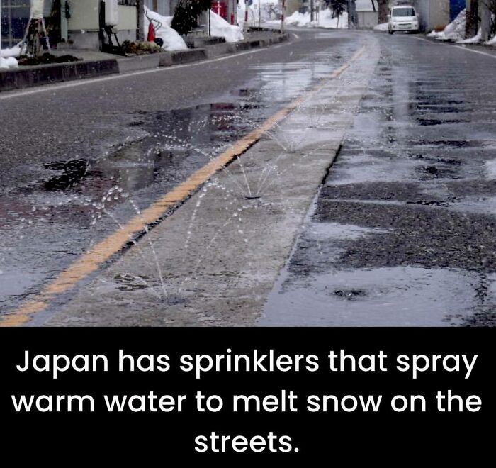 Street sprinklers in Japan spray warm water to melt snow, an unusual fact that may raise eyebrows.
